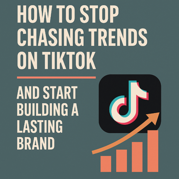 How to Stop Chasing Trends on TikTok and Start Building a Lasting Brand